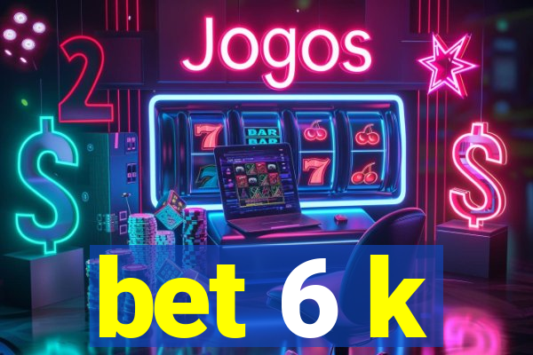 bet 6 k